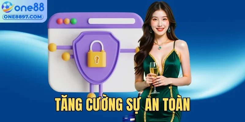 Chính sách bảo mật nghiêm ngặt, tăng cường sự an toàn