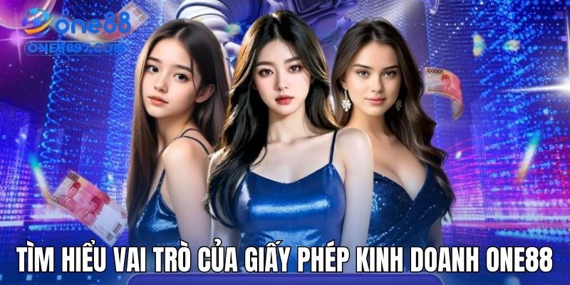 Tìm hiểu vai trò của giấy phép kinh doanh ONE88