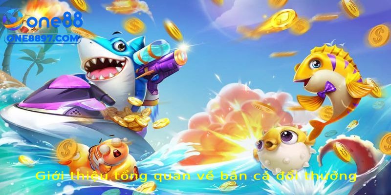 Giới thiệu tổng quan về bắn cá đổi thưởng