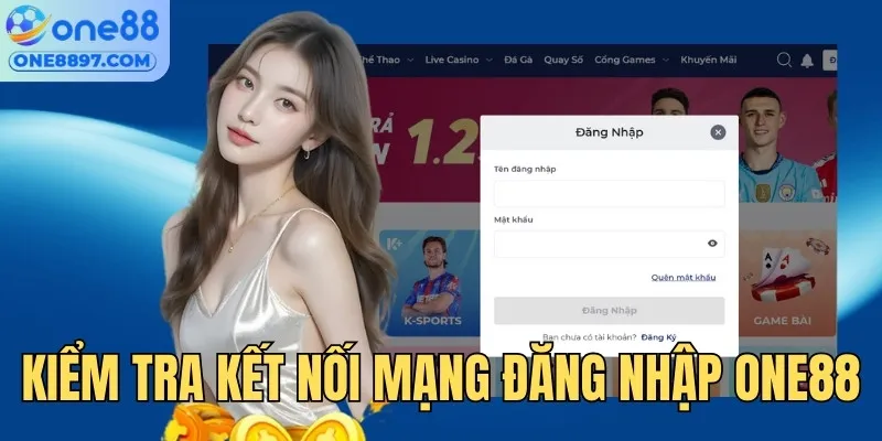 Kiểm tra kết nối mạng trước lúc đăng nhập ONE88